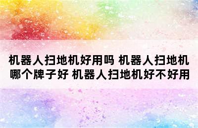 机器人扫地机好用吗 机器人扫地机哪个牌子好 机器人扫地机好不好用